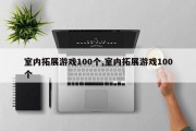 室内拓展游戏100个,室内拓展游戏100个