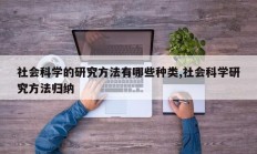 社会科学的研究方法有哪些种类,社会科学研究方法归纳