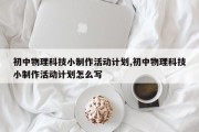 初中物理科技小制作活动计划,初中物理科技小制作活动计划怎么写