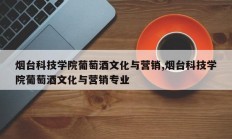 烟台科技学院葡萄酒文化与营销,烟台科技学院葡萄酒文化与营销专业