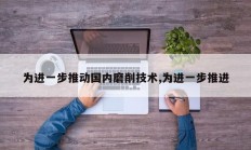 为进一步推动国内磨削技术,为进一步推进