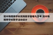 初中物理跨学科实践教学策略与思考,初中物理跨学科教学活动设计