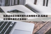 拓展运动会主要开展形式有哪些方面,拓展运动主要开展形式有哪些?