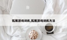 拓展游戏训练,拓展游戏训练方法
