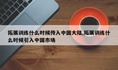 拓展训练什么时候传入中国大陆,拓展训练什么时候引入中国市场
