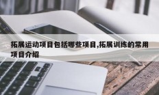拓展运动项目包括哪些项目,拓展训练的常用项目介绍