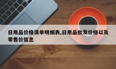 日用品价格清单明细表,日用品批发价格以及零售价信息