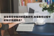 体育教学中知识的拓展研究,体育教学过程中的知识传授特点?