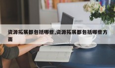 资源拓展都包括哪些,资源拓展都包括哪些方面