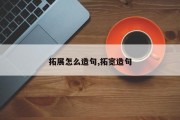 拓展怎么造句,拓宽造句