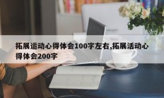 拓展运动心得体会100字左右,拓展活动心得体会200字