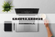 拓展调研专员,拓展调研深度