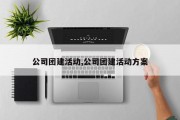 公司团建活动,公司团建活动方案