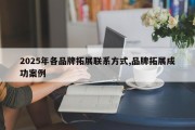 2025年各品牌拓展联系方式,品牌拓展成功案例