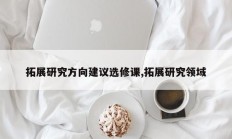 拓展研究方向建议选修课,拓展研究领域