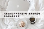 拓展活动心得体会简短50字,拓展活动感悟和心得体会怎么写