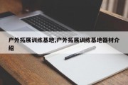 户外拓展训练基地,户外拓展训练基地器材介绍