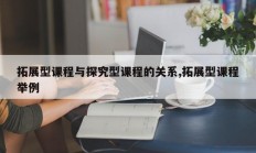 拓展型课程与探究型课程的关系,拓展型课程举例