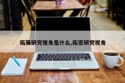 拓展研究视角是什么,拓宽研究视角