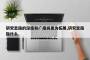 研究思路的深度和广度将更为拓展,研究思路指什么