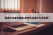 研究方向都有哪些,研究方向是什么意思啊