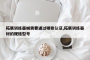 拓展训练器械需要通过哪些认证,拓展训练器材的规格型号